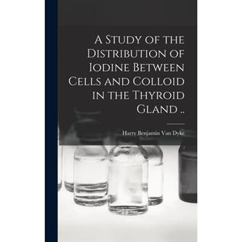 A Study of the Distribution of Iodine Between Cells and Colloid in the Thyroid Gland ..