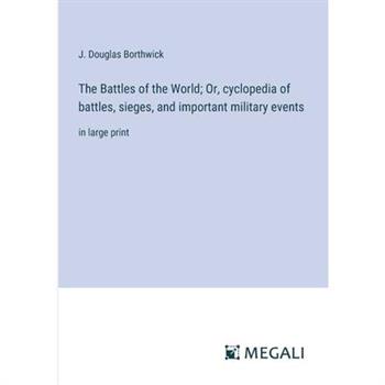 The Battles of the World; Or, cyclopedia of battles, sieges, and important military events