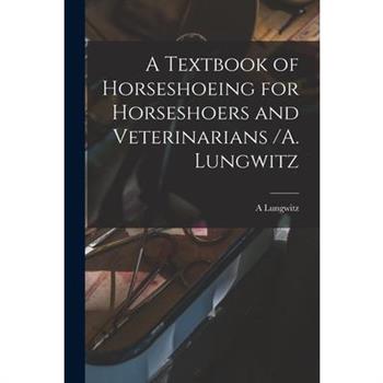 A Textbook of Horseshoeing for Horseshoers and Veterinarians /A. Lungwitz