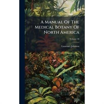 A Manual Of The Medical Botany Of North America
