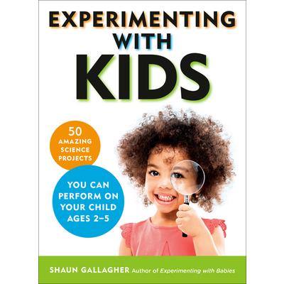 Experimenting with Kids50 Amazing Science Projects You Can Perform on Your Child Ages 2-5