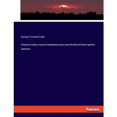 A theory of reality; an essay in metaphysical system upon the basis of human cognitive experience