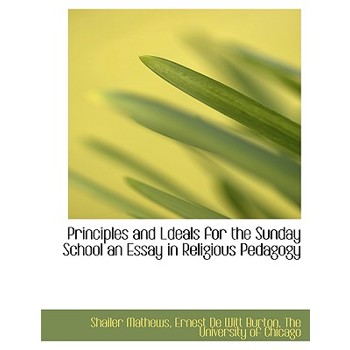 Principles and Ldeals for the Sunday School an Essay in Religious Pedagogy