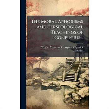 The Moral Aphorisms and Terseological Teachings of Confucius ..