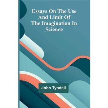 Essays On The Use And Limit Of The Imagination In Science