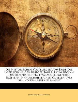 Die Historischen Volkslieder Vom Ende Des Dreissigjahrigen Krieges, 1648 Bis Zum Beginn Des Siebenjahrigen, 1756