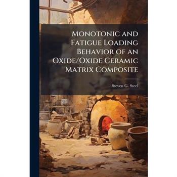 Monotonic and Fatigue Loading Behavior of an Oxide/Oxide Ceramic Matrix Composite