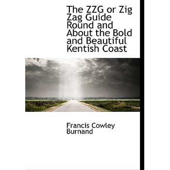 The Zzg or Zig Zag Guide Round and about the Bold and Beautiful Kentish Coast