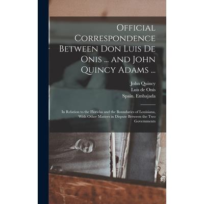 Official Correspondence Between Don Luis De Onis ... and John Quincy Adams ...