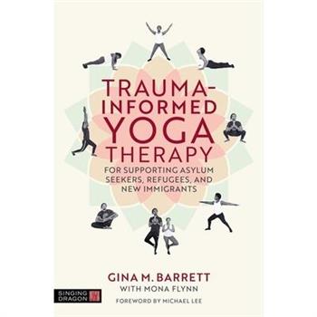 Trauma-Informed Yoga Therapy for Supporting Asylum Seekers, Refugees, and New Immigrants
