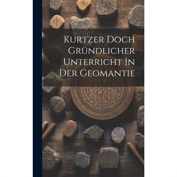 Kurtzer Doch Gr羹ndlicher Unterricht In Der Geomantie
