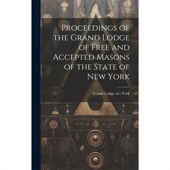 Proceedings of the Grand Lodge of Free and Accepted Masons of the State of New York Proceedings of the Grand Lodge of Free and Accepted Masons of the State of New York