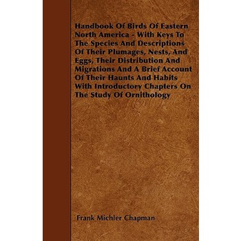 Handbook Of Birds Of Eastern North America - With Keys To The Species And Descriptions Of Their Plumages, Nests, And Eggs, Their Distribution And Migrations And A Brief Account Of Their Haunts And Hab