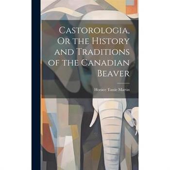 Castorologia, Or the History and Traditions of the Canadian Beaver