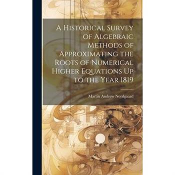 A Historical Survey of Algebraic Methods of Approximating the Roots of Numerical Higher Equations Up to the Year 1819