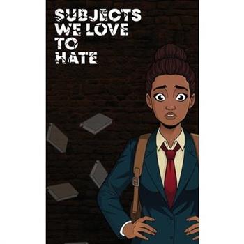 Subjects We Love to Hate