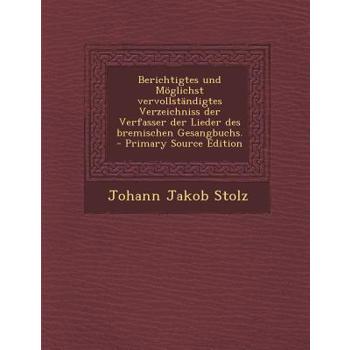Berichtigtes Und Moglichst Vervollstandigtes Verzeichniss Der Verfasser Der Lieder Des Bremischen Gesangbuchs. - Primary Source Edition