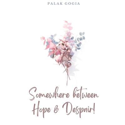 Somewhere between Hope & Despair!