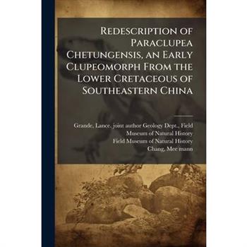 Redescription of Paraclupea Chetungensis, an Early Clupeomorph From the Lower Cretaceous of Southeastern China