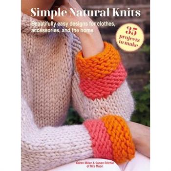 Simple Natural Knits: 35 Projects to Make