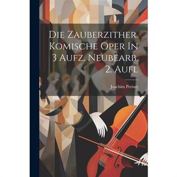 Die Zauberzither. Komische Oper In 3 Aufz. Neubearb. 2. Aufl