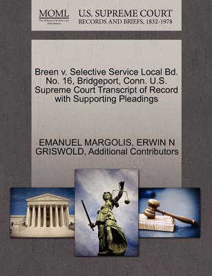 Breen V. Selective Service Local Bd. No. 16, Bridgeport, Conn. U.S. Supreme Court Transcript of Record with Supporting Pleadings