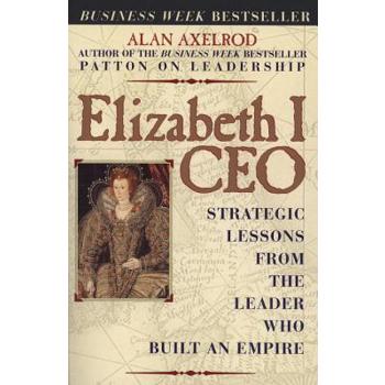 Elizabeth I, CEO: Strategic Lessons from the Leader Who Built an Empire