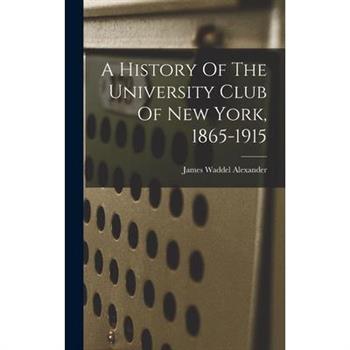 A History Of The University Club Of New York, 1865-1915