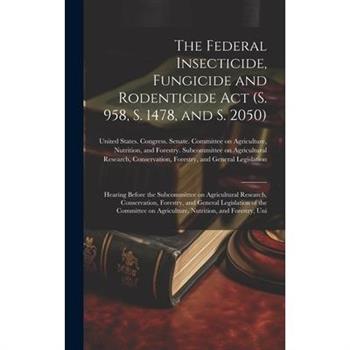 The Federal Insecticide, Fungicide and Rodenticide Act (S. 958, S. 1478, and S. 2050)