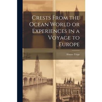 Crests From the Ocean World or Experiences in a Voyage to Europe