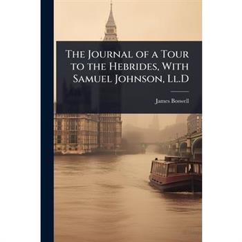 The Journal of a Tour to the Hebrides, With Samuel Johnson, Ll.D