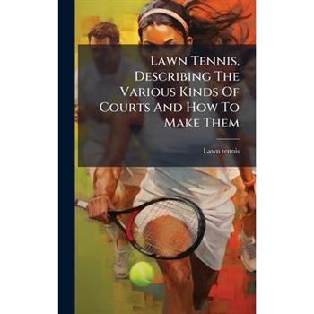 Lawn Tennis, Describing The Various Kinds Of Courts And How To Make Them