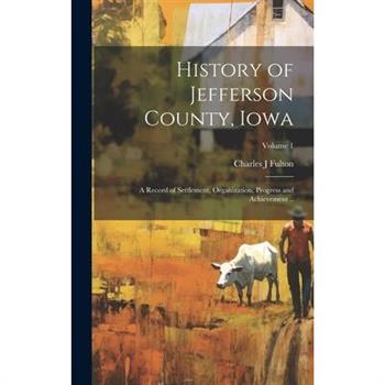 History of Jefferson County, Iowa; a Record of Settlement, Organization, Progress and Achievement ..; Volume 1