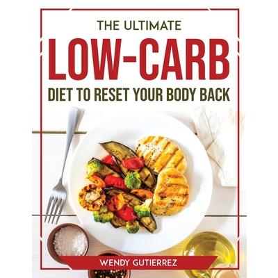 The Ultimate Low-Carb Diet to Reset Your Body Back