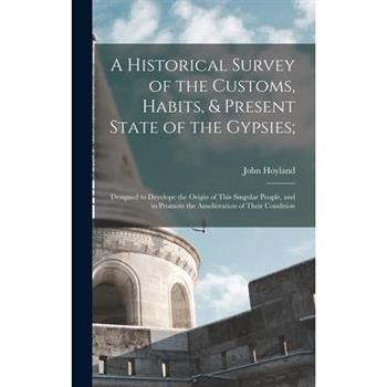 A Historical Survey of the Customs, Habits, & Present State of the Gypsies;