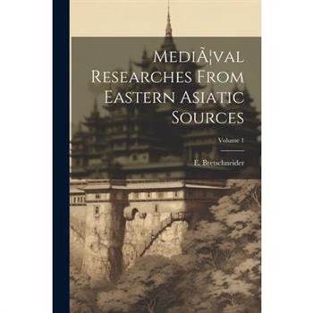Medi?]val Researches From Eastern Asiatic Sources; Volume 1