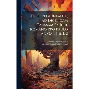 De Herede Infante, Ad Dicendam Caussam Ex Iure Romano Pro Paulo Ad Gal. Iiii, 1. 2