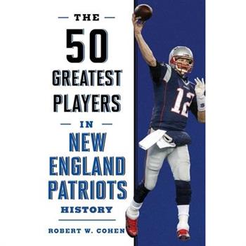The 50 Greatest Players in New England Patriots History