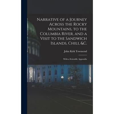 Narrative of a Journey Across the Rocky Mountains, to the Columbia River, and a Visit to the Sandwich Islands, Chili, &c.; With a Scientific Appendix