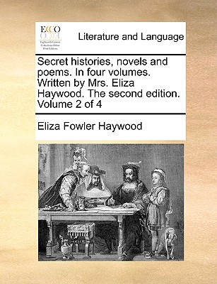 Secret Histories, Novels and Poems. in Four Volumes. Written by Mrs. Eliza Haywood. the Second Edition. Volume 2 of 4