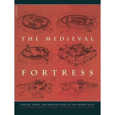 The Medieval Fortress: Castles, Forts and Walled Cities of the Middle Ages