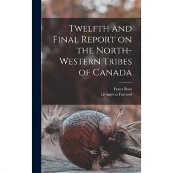 Twelfth and Final Report on the North-western Tribes of Canada