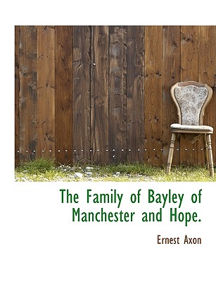 The Family of Bayley of Manchester and Hope.