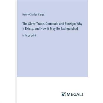 The Slave Trade, Domestic and Foreign; Why It Exists, and How It May Be Extinguished