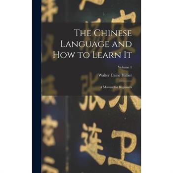 The Chinese Language and How to Learn It; a Manual for Beginners; Volume 1