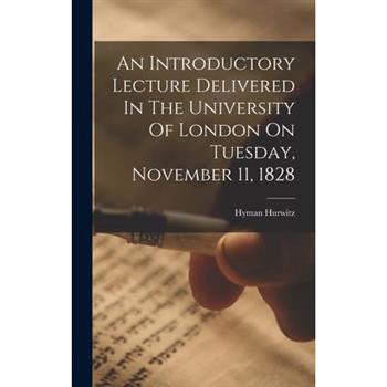An Introductory Lecture Delivered In The University Of London On Tuesday, November 11, 1828