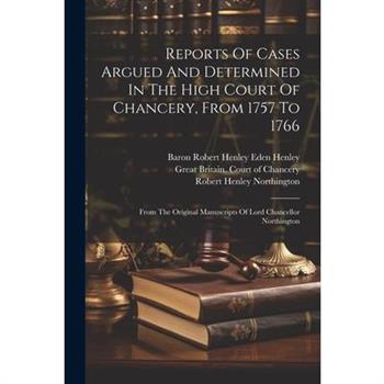 Reports Of Cases Argued And Determined In The High Court Of Chancery, From 1757 To 1766