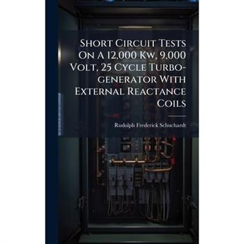 Short Circuit Tests On A 12,000 Kw, 9,000 Volt, 25 Cycle Turbo-generator With External Reactance Coils
