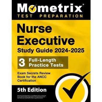 Nurse Executive Study Guide 2024-2025 - 3 Full-Length Practice Tests, Exam Secrets Review Book for the Ancc Certification