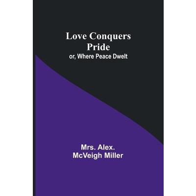 Love Conquers Pride; or, Where Peace Dwelt